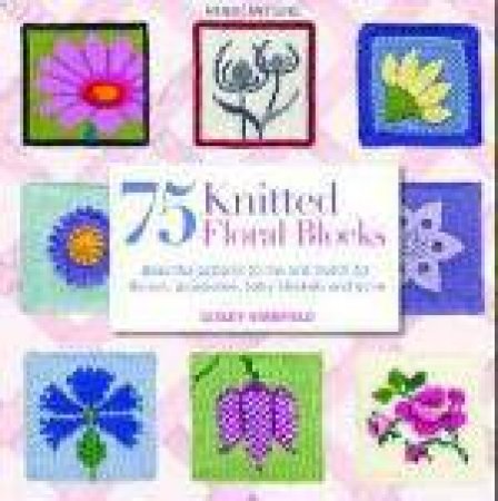 75 Knitted Floral Blocks by Leslie Stanfield