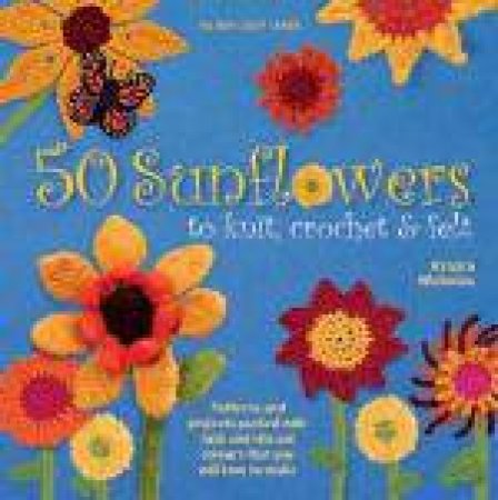 50 Sunflowers to Knit, Crochet & Felt by Kristin Nicholas