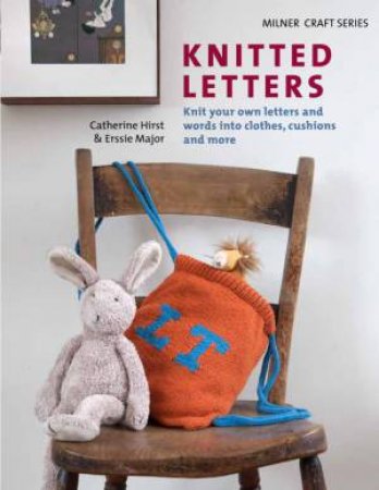 Knitted Letters - knit your own letters, words, and messages into clothes, cushions, and more by Catherine Hirst & Erssie Major