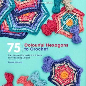 75 Colourful Hexagons to Crochet by Leonie Morgan