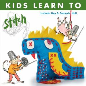 Kids Learn To Stitch by Lucinda Guy & Francois Hall