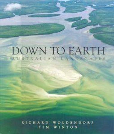 Down To Earth: Australian Landscapes by Richard Woldenthorp & Tim Winton