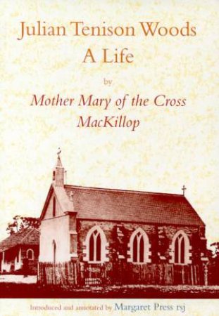 Julian Tenison Woods - A Life by Mary MacKillop