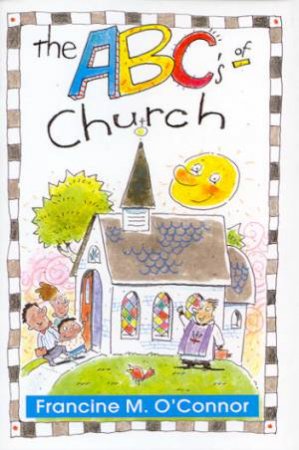 The ABC's Of The Church by Francince M O'Connor