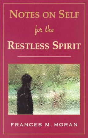 Notes On Self For The Restless Spirit by Frances M Moran