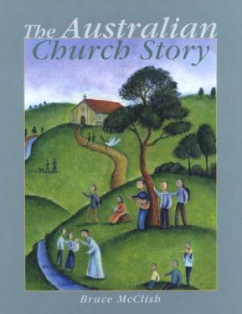 The Australian Church Story by Bruce McClish