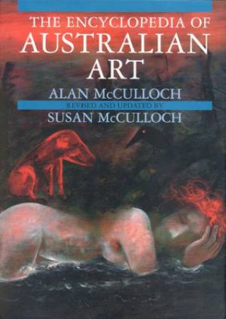 The Encyclopedia Of Australian Art by Alan & Sue McCulloch