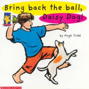 Bring Back The Ball, Daisy Dog! by Hugh Todd