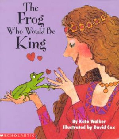 The Frog Who Would Be King by Kate Walker