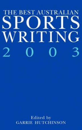 The Best Australian Sports Writing 2003 by Garrie Hutchison