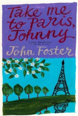 Take Me To Paris, Johnny: A Life Accomplished In The Era of AIDS by John Foster