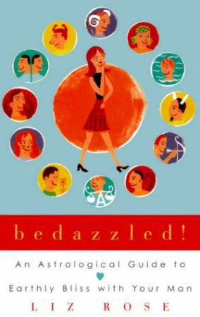 Bedazzled!: An Astrological Guide To Earthly Bliss With Your Man by Liz Rose