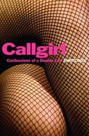 Callgirl: Confessions Of A Double Life by Jeanette Angell