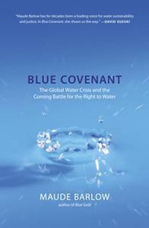 Blue Covenant: The Global Water Crisis And The Coming Battle For The Right To Water by Maude Barlow