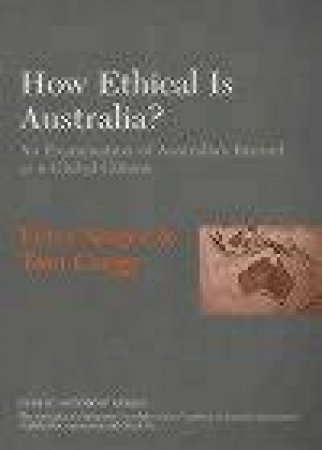 How Ethical Is Australia? An Examination Of Australia's Record As A Global Citizen by Peter Singer & Tom Gregg