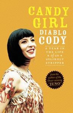 Candy Girl: A Year in the Life of an Unlikely Stripper by Diablo Cody