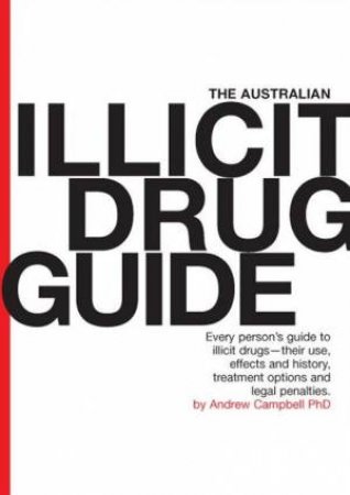 The Australian Illicit Drug Guide by Andrew Campbell