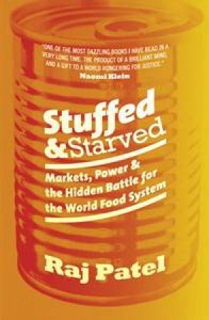 Stuffed And Starved: Markets, Power And The Hidden Battle For The World Food System by Raj Patel