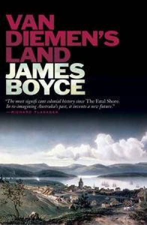 Van Diemen's Land: A History by James Boyce