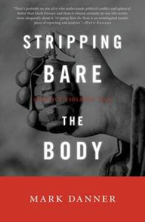 Stripping Bare the Body: Politics, Violence, War by Mark Danner