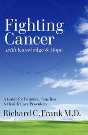 Fighting Cancer with Knowledge and Hope: A Guide for Patients, Families, and Health Care Providers by Richard C Frank