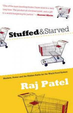 Stuffed and Starved: Markets, Power and the Hidden Battle for the World Food System by Raj Patel