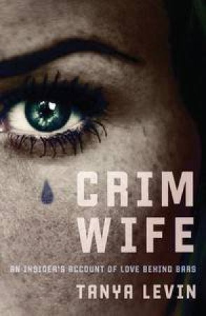 Crimwife: An Insider's Account of Love Behind Bars by Tanya Levin