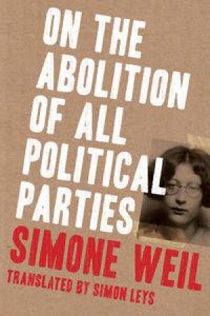 On The Abolition Of All Political Parties by Simone & Leys Simon (trans) Weil