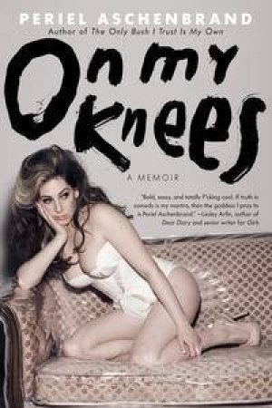 On My Knees: A Memoir by Periel Aschenbrand