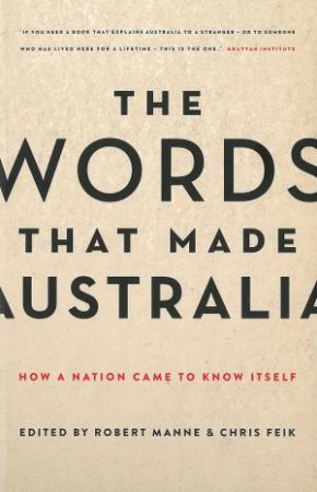 The Words that Made Australia: How a Nation Came to Know Itself by Robert Manne & Chris Feik