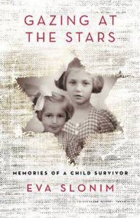 Gazing at the Stars: Memories of a Child Survivor by Eva Slonim