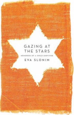 Gazing at the Stars: Memories of a Child Survivor by Eva Slonim