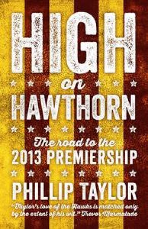 High on Hawthorn: The road to the 2013 premiership by Phillip Taylor