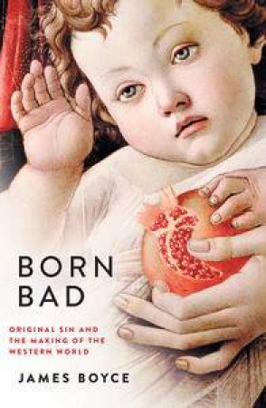 Born Bad: Original Sin and the Making of the Western World by James Boyce