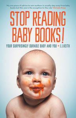 Stop Reading Baby Books: Your Surprisingly Durable Baby and You by J.J. Keith