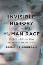 The Invisible History of the Human Race How DNA and History Shape Our Identities and Our Futures