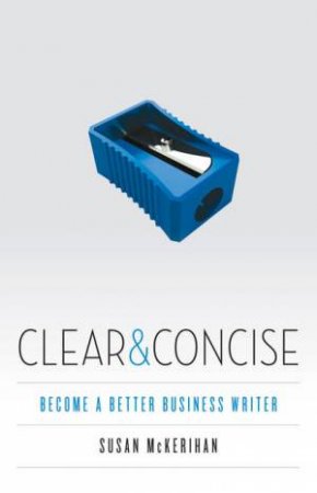 Clear & Concise: Become a Better Business Writer by Susan McKerihan