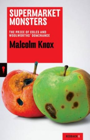 Supermarket Monsters: The Price Of Coles And Woolworths' Dominance: Redback by Malcolm Knox