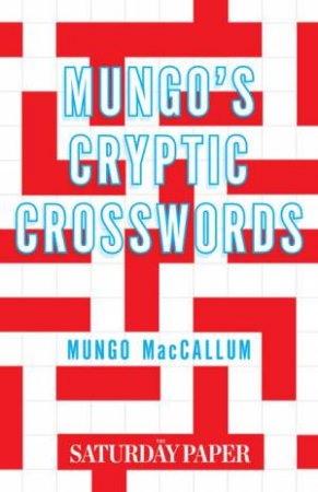 Mungo's Cryptic Crosswords: From The Saturday Paper by Mungo MacCallum