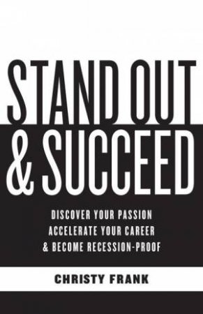 Stand Out & Succeed: Discover your passion, accelerate your career and become recession proof by Christy Frank