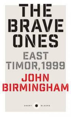 Short Black: The Brave Ones: East Timor, 1999 by John Birmingham