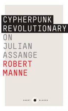 Short Black: The Cypherpunk Revolutionary: On Julian Assange by Robert Manne