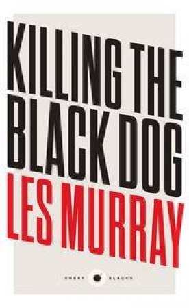 Short Black: Killing the Black Dog by Les Murray