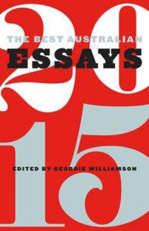 The Best Australian Essays 2015 by Geordie Williamson