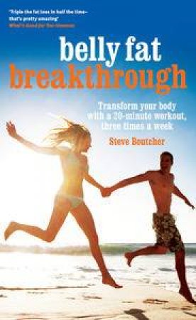 Belly Fat Breakthrough: Transform Your Body with a 20-Minute Workout, 3 Times a Week by Steve Boutcher