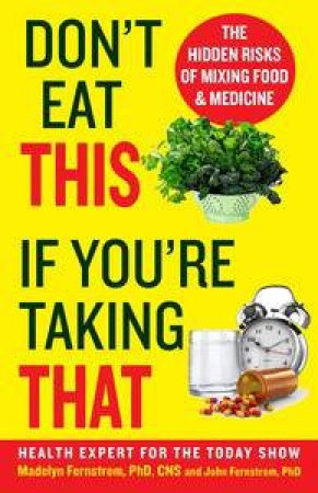 Don't Eat This If You're Taking That: The Hidden Risks of Mixing Food   and Medicine by Madelyn; Fernstrom, John Fernstrom