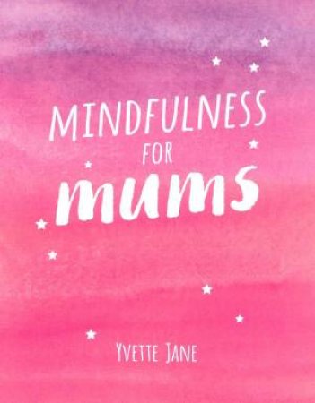 Mindfulness For Mums by Yvette Jane