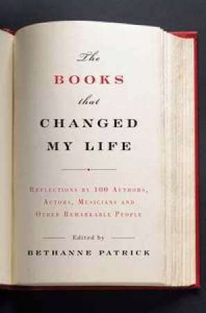 The Books that Changed My Life: Reflections by 100 Authors, Actors, Musicians, and Other Remarkable People by Bethanne (editor) Patrick