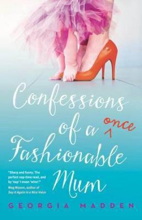 Confessions Of A Once Fashionable Mum by Georgia Madden