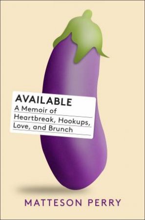 Available: A Memoir of Heartbreak, Hookups, Love and Brunch by Matteson Perry